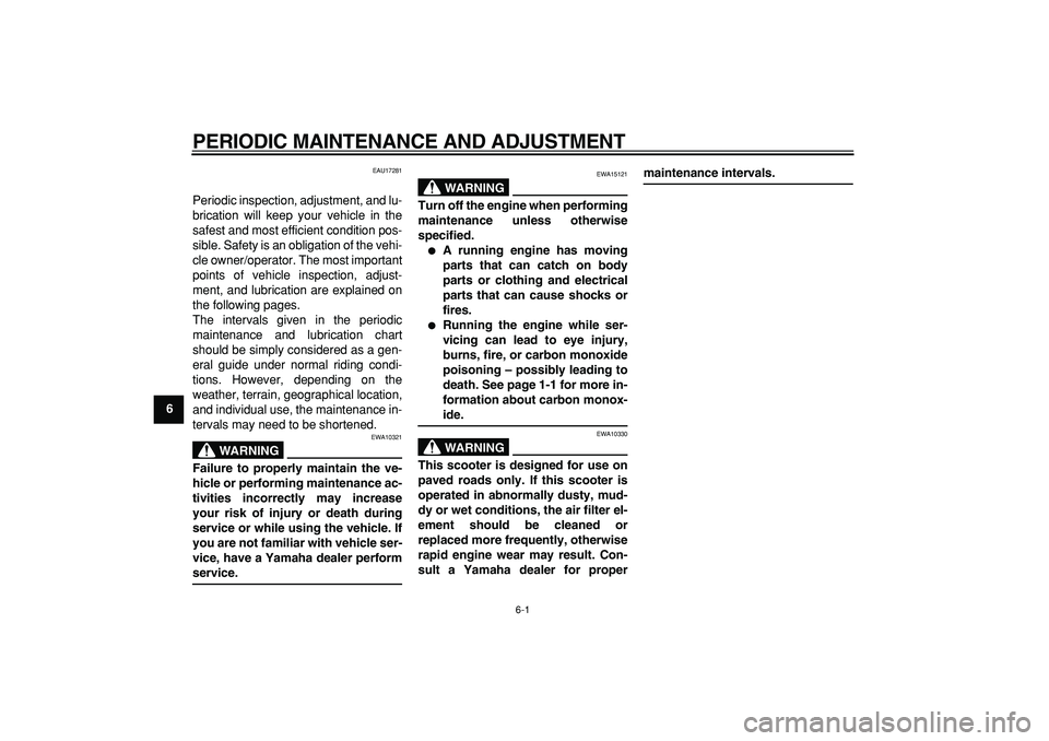 YAMAHA TMAX 2009 Owners Manual  
6-1 
1
2
3
4
5
6
7
8
9
 
PERIODIC MAINTENANCE AND ADJUSTMENT 
EAU17281 
Periodic inspection, adjustment, and lu-
brication will keep your vehicle in the
safest and most efficient condition pos-
sibl