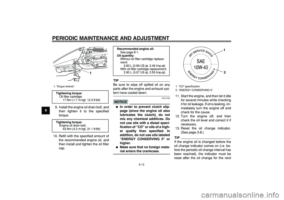 YAMAHA TMAX 2009 Owners Guide  
PERIODIC MAINTENANCE AND ADJUSTMENT 
6-13 
1
2
3
4
5
6
7
8
9 
9. Install the engine oil drain bolt, and
then tighten it to the specified
torque.
10. Refill with the specified amount of
the recommend