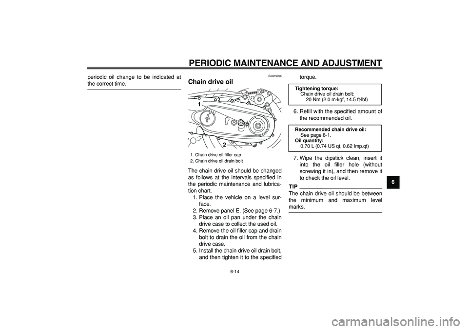 YAMAHA TMAX 2009 Owners Manual
PERIODIC MAINTENANCE AND ADJUSTMENT
6-14
2
3
4
5
67
8
9
periodic oil change to be indicated at
the correct time.
EAU19996
Chain drive oil
The chain drive oil should be changed
as follows a YAMAHA TMAX 2009 Owners Manual
PERIODIC MAINTENANCE AND ADJUSTMENT
6-14
2
3
4
5
67
8
9
periodic oil change to be indicated at
the correct time.
EAU19996
Chain drive oil
The chain drive oil should be changed
as follows a