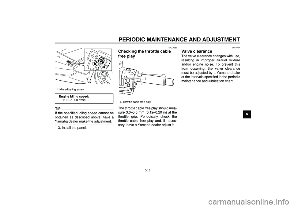 YAMAHA TMAX 2009 Owners Guide  
PERIODIC MAINTENANCE AND ADJUSTMENT 
6-18 
2
3
4
5
67
8
9
TIP
 
If the specified idling speed cannot be
obtained as described above, have a 
Yamaha dealer make the adjustment.
3. Install the panel. 