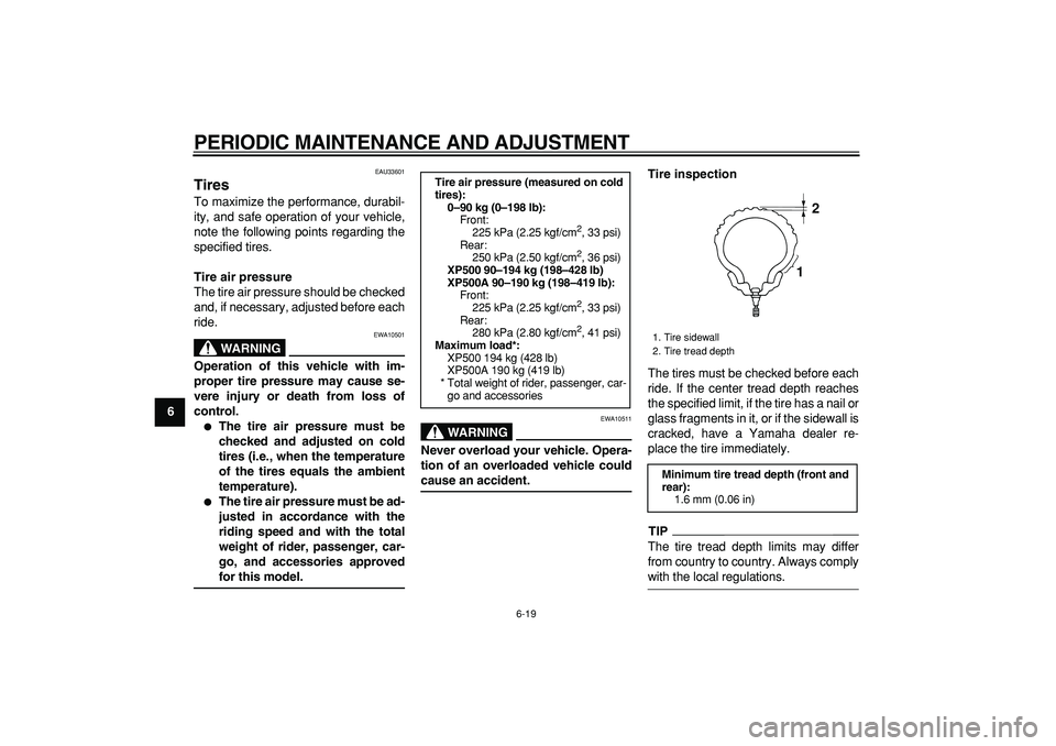 YAMAHA TMAX 2009 Repair Manual  
PERIODIC MAINTENANCE AND ADJUSTMENT 
6-19 
1
2
3
4
5
6
7
8
9
 
EAU33601 
Tires  
To maximize the performance, durabil-
ity, and safe operation of your vehicle,
note the following points regarding th