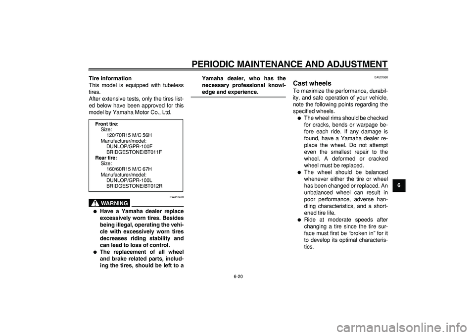 YAMAHA TMAX 2009 Repair Manual  
PERIODIC MAINTENANCE AND ADJUSTMENT 
6-20 
2
3
4
5
67
8
9 Tire information 
This model is equipped with tubeless
tires.
After extensive tests, only the tires list-
ed below have been approved for th