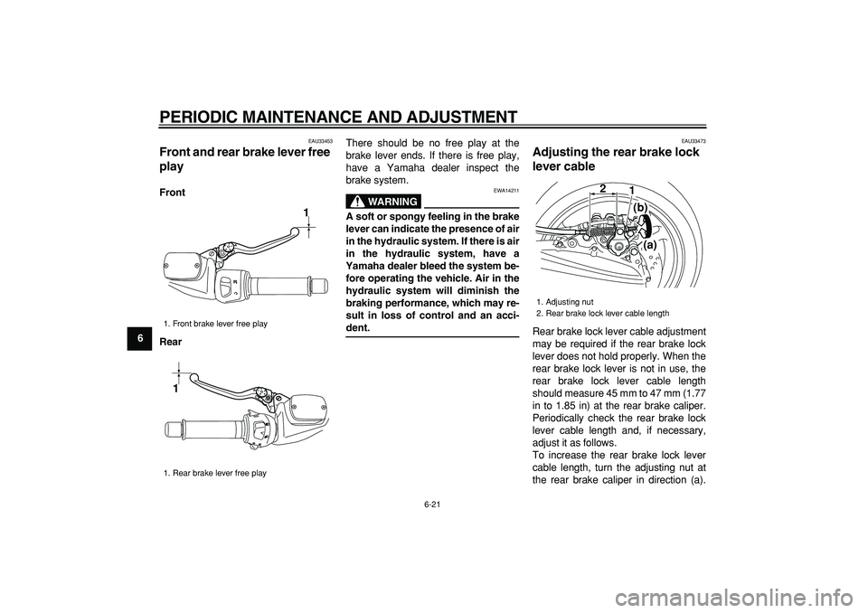 YAMAHA TMAX 2009 Repair Manual  
PERIODIC MAINTENANCE AND ADJUSTMENT 
6-21 
1
2
3
4
5
6
7
8
9
 
EAU33453 
Front and rear brake lever free 
play  
Front
Rear 
There should be no free play at the
brake lever ends. If there is free pl