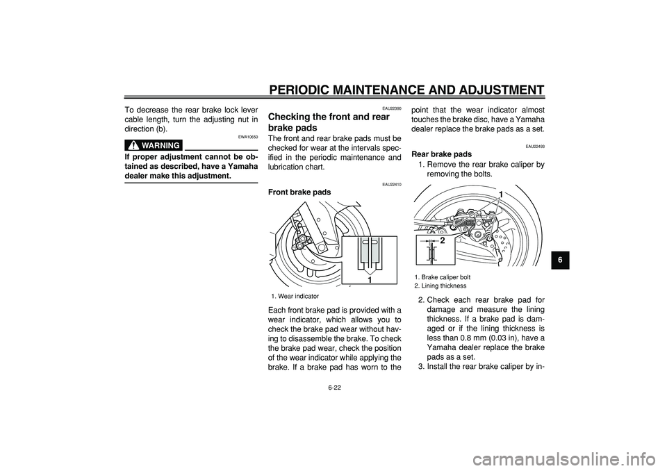 YAMAHA TMAX 2009 Repair Manual  
PERIODIC MAINTENANCE AND ADJUSTMENT 
6-22 
2
3
4
5
67
8
9  
To decrease the rear brake lock lever
cable length, turn the adjusting nut in
direction (b).
WARNING
 
EWA10650 
If proper adjustment cann