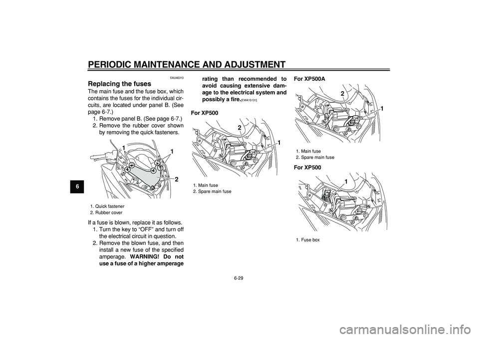 YAMAHA TMAX 2009 Owners Manual
PERIODIC MAINTENANCE AND ADJUSTMENT
6-29
1
2
3
4
5
6
7
8
9
EAU46310
Replacing the fuses
The main fuse and the fuse box, which
contains the fuses for the individual cir-
cuits, are located und YAMAHA TMAX 2009 Owners Manual
PERIODIC MAINTENANCE AND ADJUSTMENT
6-29
1
2
3
4
5
6
7
8
9
EAU46310
Replacing the fuses
The main fuse and the fuse box, which
contains the fuses for the individual cir-
cuits, are located und