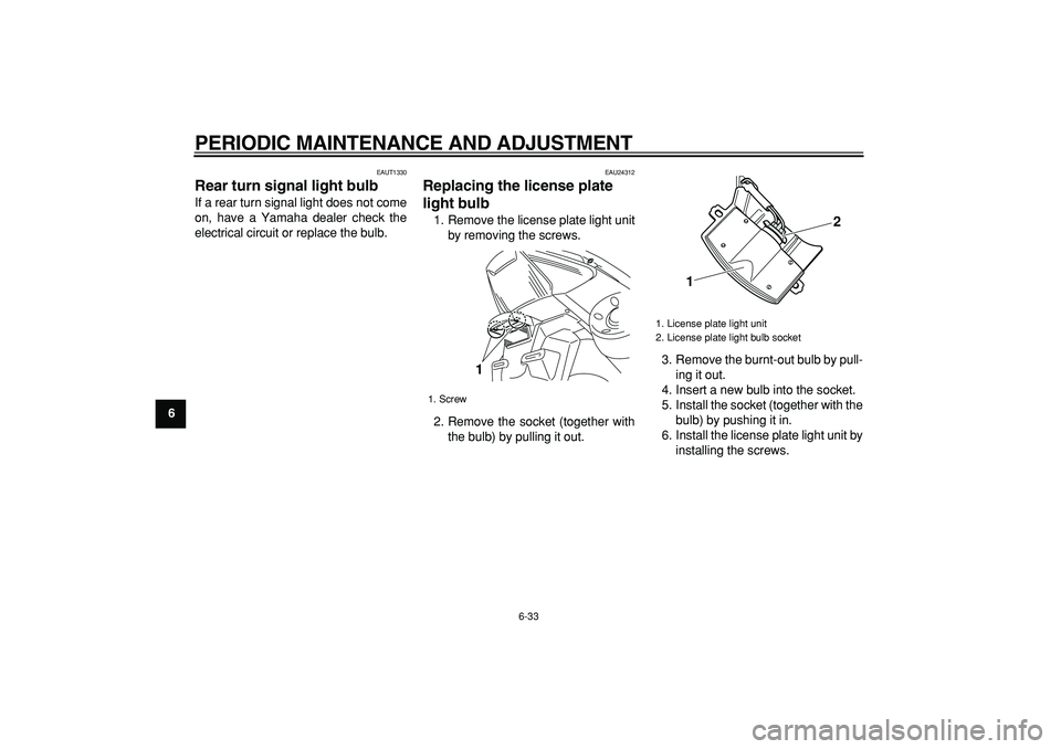 YAMAHA TMAX 2009 Manual PDF  
PERIODIC MAINTENANCE AND ADJUSTMENT 
6-33 
1
2
3
4
5
6
7
8
9
 
EAUT1330 
Rear turn signal light bulb 
If a rear turn signal light does not come
on, have a Yamaha dealer check the
electrical circuit 