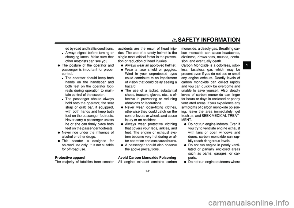 YAMAHA TMAX 2009  Owners Manual  
SAFETY INFORMATION 
1-2 
1 
ed by road and traffic conditions. 
 
Always signal before turning or
changing lanes. Make sure that
other motorists can see you. 
 
The posture of the operator and
pas