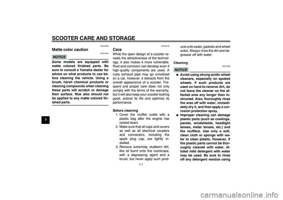 YAMAHA TMAX 2009 Service Manual
7-1
1
2
3
4
5
6
7
8
9
SCOOTER CARE AND STORAGE
EAU37833
Matte color caution
NOTICE
ECA15192
Some models are equipped with
matte colored finished parts. Be
sure to consult a Yamaha dealer f YAMAHA TMAX 2009 Service Manual
7-1
1
2
3
4
5
6
7
8
9
SCOOTER CARE AND STORAGE
EAU37833
Matte color caution
NOTICE
ECA15192
Some models are equipped with
matte colored finished parts. Be
sure to consult a Yamaha dealer f