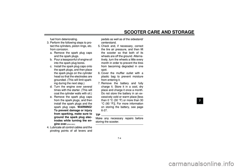YAMAHA TMAX 2009 Service Manual
SCOOTER CARE AND STORAGE
7-4
2
3
4
5
6
78
9
fuel from deteriorating.
3. Perform the following steps to pro-
tect the cylinders, piston rings, etc.
from corrosion.
a. Remove the spark plug caps
a YAMAHA TMAX 2009 Service Manual
SCOOTER CARE AND STORAGE
7-4
2
3
4
5
6
78
9
fuel from deteriorating.
3. Perform the following steps to pro-
tect the cylinders, piston rings, etc.
from corrosion.
a. Remove the spark plug caps
a