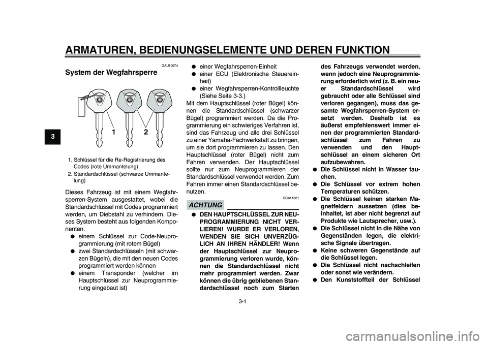 YAMAHA TMAX 2009  Betriebsanleitungen (in German)  
3-1 
1
2
3
4
5
6
7
8
9
 
ARMATUREN, BEDIENUNGSELEMENTE UND DEREN FUNKTION 
GAU10974 
System der Wegfahrsperre  
Dieses Fahrzeug ist mit einem Wegfahr-
sperren-System ausgestattet, wobei die
Standard