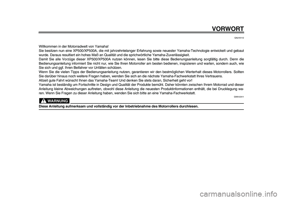 YAMAHA TMAX 2009  Betriebsanleitungen (in German)  
VORWORT 
GAU10112 
Willkommen in der Motorradwelt von Yamaha!
Sie besitzen nun eine XP500/XP500A, die mit jahrzehntelanger Erfahrung sowie neuester Yamaha-Technologie entwickelt und gebaut
wurde. Da