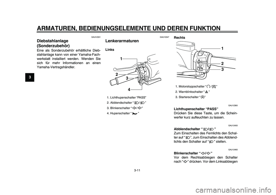 YAMAHA TMAX 2009  Betriebsanleitungen (in German)  
ARMATUREN, BEDIENUNGSELEMENTE UND DEREN FUNKTION 
3-11 
1
2
3
4
5
6
7
8
9
 
GAU12331 
Diebstahlanlage 
(Sonderzubehör)  
Eine als Sonderzubehör erhältliche Dieb-
stahlanlage kann von einer Yamaha