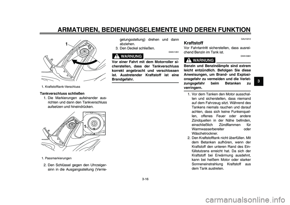 YAMAHA TMAX 2009  Betriebsanleitungen (in German)  
ARMATUREN, BEDIENUNGSELEMENTE UND DEREN FUNKTION 
3-16 
2
34
5
6
7
8
9
 
Tankverschluss schließen 
1. Die Markierungen aufeinander aus-
richten und dann den Tankverschluss
aufsetzen und hineindrüc
