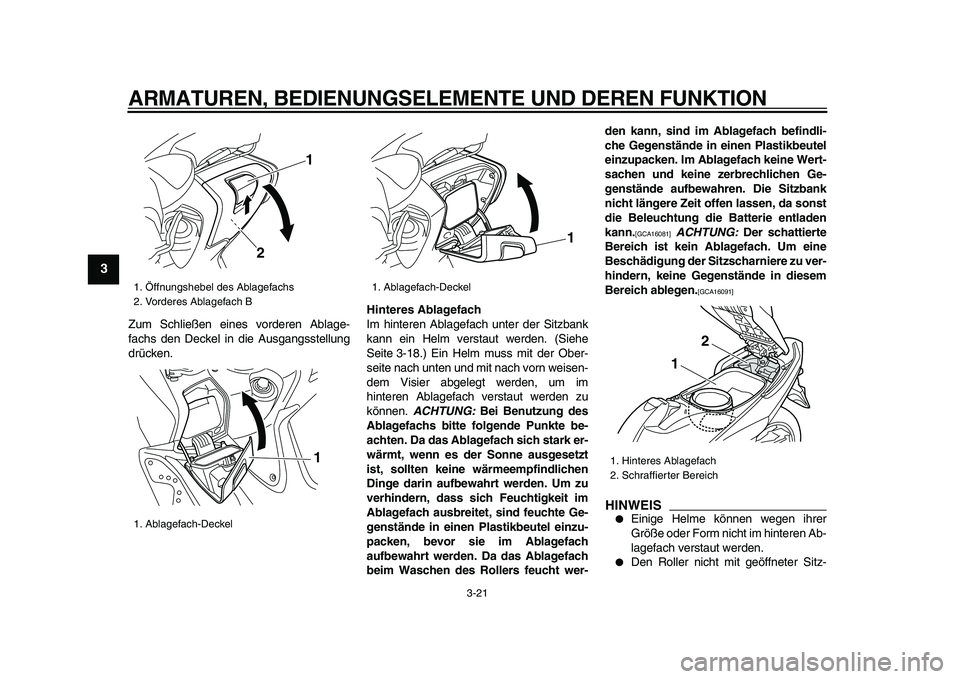 YAMAHA TMAX 2009  Betriebsanleitungen (in German)  
ARMATUREN, BEDIENUNGSELEMENTE UND DEREN FUNKTION 
3-21 
1
2
3
4
5
6
7
8
9
 
Zum Schließen eines vorderen Ablage-
fachs den Deckel in die Ausgangsstellung
drücken. 
Hinteres Ablagefach 
Im hinteren