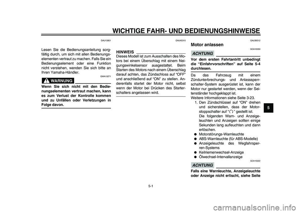 YAMAHA TMAX 2009  Betriebsanleitungen (in German)  
5-1 
2
3
4
56
7
8
9
 
WICHTIGE FAHR- UND BEDIENUNGSHINWEISE 
GAU15951 
Lesen Sie die Bedienungsanleitung sorg-
fältig durch, um sich mit allen Bedienungs-
elementen vertraut zu machen. Falls Sie ei