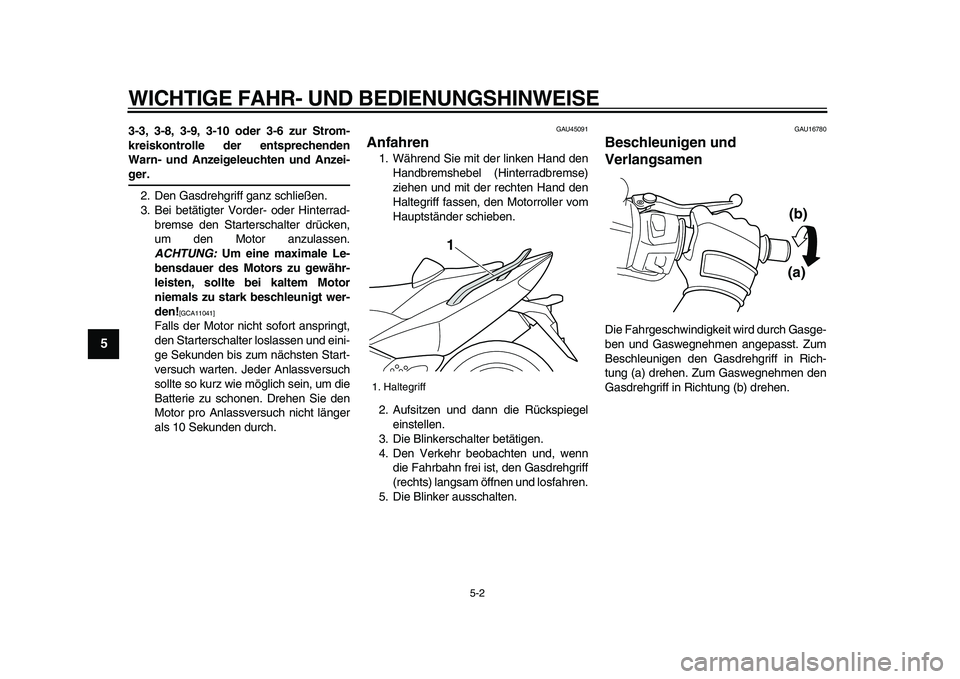 YAMAHA TMAX 2009  Betriebsanleitungen (in German)  
WICHTIGE FAHR- UND BEDIENUNGSHINWEISE 
5-2 
1
2
3
4
5
6
7
8
9
 
3-3, 3-8, 3-9, 3-10 oder 3-6 zur Strom-
kreiskontrolle der entsprechenden
Warn- und Anzeigeleuchten und Anzei- 
ger. 
2. Den Gasdrehgr