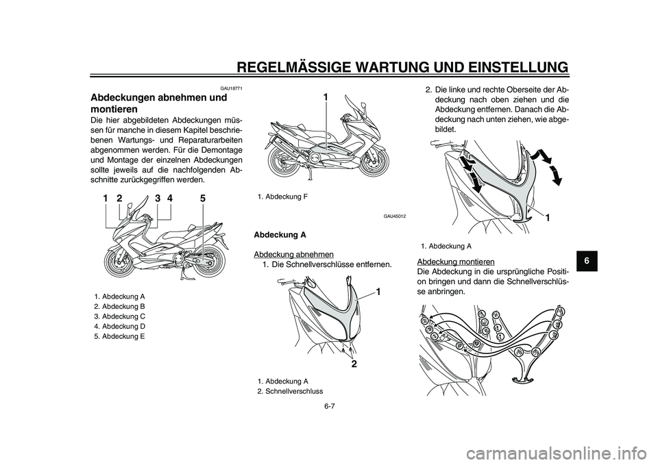 YAMAHA TMAX 2009 Betriebsanleitungen (in German)
REGELMÄSSIGE WARTUNG UND EINSTELLUNG
6-7
2
3
4
5
67
8
9
GAU18771
Abdeckungen abnehmen und
montieren
Die hier abgebildeten Abdeckungen müs-
sen für manche in diesem Kapitel beschrie-
benen YAMAHA TMAX 2009 Betriebsanleitungen (in German)
REGELMÄSSIGE WARTUNG UND EINSTELLUNG
6-7
2
3
4
5
67
8
9
GAU18771
Abdeckungen abnehmen und
montieren
Die hier abgebildeten Abdeckungen müs-
sen für manche in diesem Kapitel beschrie-
benen
