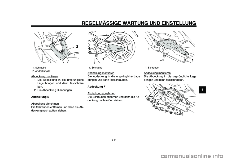 YAMAHA TMAX 2009 Betriebsanleitungen (in German)
REGELMÄSSIGE WARTUNG UND EINSTELLUNG
6-9
2
3
4
5
67
8
9
Abdeckung montieren
1. Die Abdeckung in die ursprüngliche
Lage bringen und dann festschrau-
ben.
2. Die Abdeckung C anbringen.
Abdeckun YAMAHA TMAX 2009 Betriebsanleitungen (in German)
REGELMÄSSIGE WARTUNG UND EINSTELLUNG
6-9
2
3
4
5
67
8
9
Abdeckung montieren
1. Die Abdeckung in die ursprüngliche
Lage bringen und dann festschrau-
ben.
2. Die Abdeckung C anbringen.
Abdeckun