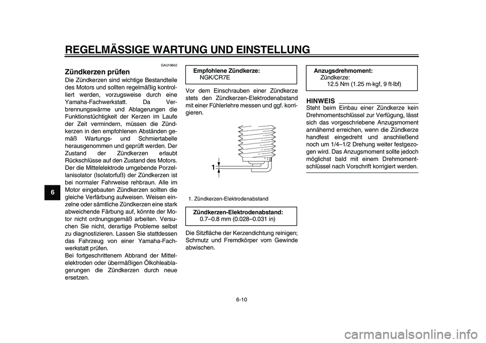 YAMAHA TMAX 2009 Betriebsanleitungen (in German)
REGELMÄSSIGE WARTUNG UND EINSTELLUNG
6-10
1
2
3
4
5
6
7
8
9
GAU19642
Zündkerzen prüfen
Die Zündkerzen sind wichtige Bestandteile
des Motors und sollten regelmäßig kontrol-
liert werden, YAMAHA TMAX 2009 Betriebsanleitungen (in German)
REGELMÄSSIGE WARTUNG UND EINSTELLUNG
6-10
1
2
3
4
5
6
7
8
9
GAU19642
Zündkerzen prüfen
Die Zündkerzen sind wichtige Bestandteile
des Motors und sollten regelmäßig kontrol-
liert werden,