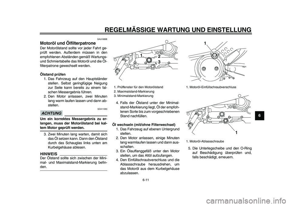 YAMAHA TMAX 2009 Betriebsanleitungen (in German)
REGELMÄSSIGE WARTUNG UND EINSTELLUNG
6-11
2
3
4
5
67
8
9
GAU1985B
Motoröl und Ölfilterpatrone
Der Motorölstand sollte vor jeder Fahrt ge-
prüft werden. Außerdem müssen in den
empfohlen YAMAHA TMAX 2009 Betriebsanleitungen (in German)
REGELMÄSSIGE WARTUNG UND EINSTELLUNG
6-11
2
3
4
5
67
8
9
GAU1985B
Motoröl und Ölfilterpatrone
Der Motorölstand sollte vor jeder Fahrt ge-
prüft werden. Außerdem müssen in den
empfohlen