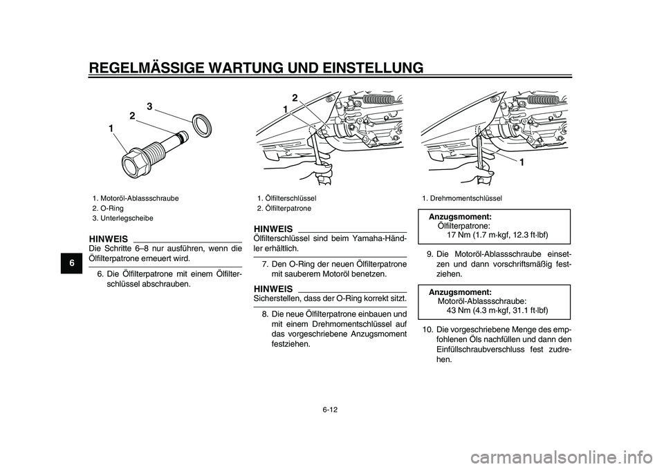 YAMAHA TMAX 2009 Betriebsanleitungen (in German)
REGELMÄSSIGE WARTUNG UND EINSTELLUNG
6-12
1
2
3
4
5
6
7
8
9
HINWEIS
Die Schritte 6–8 nur ausführen, wenn die
Ölfilterpatrone erneuert wird.
6. Die Ölfilterpatrone mit einem Ölfilter-
sch YAMAHA TMAX 2009 Betriebsanleitungen (in German)
REGELMÄSSIGE WARTUNG UND EINSTELLUNG
6-12
1
2
3
4
5
6
7
8
9
HINWEIS
Die Schritte 6–8 nur ausführen, wenn die
Ölfilterpatrone erneuert wird.
6. Die Ölfilterpatrone mit einem Ölfilter-
sch