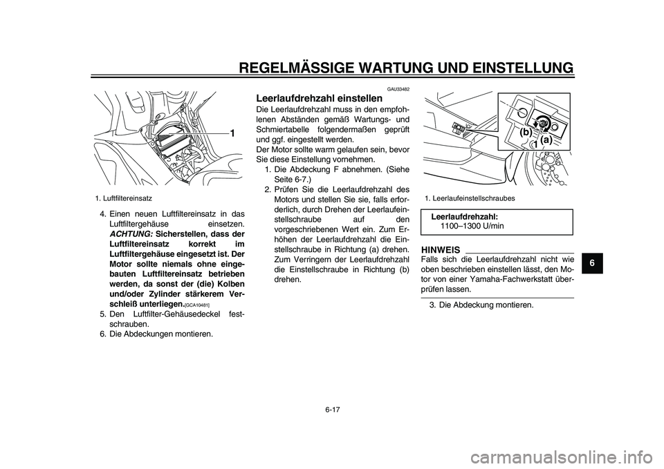 YAMAHA TMAX 2009 Betriebsanleitungen (in German)
REGELMÄSSIGE WARTUNG UND EINSTELLUNG
6-17
2
3
4
5
67
8
9
4. Einen neuen Luftfiltereinsatz in das
Luftfiltergehäuse einsetzen.
ACHTUNG:
Sicherstellen, dass der
Luftfiltereinsatz korrekt im
L YAMAHA TMAX 2009 Betriebsanleitungen (in German)
REGELMÄSSIGE WARTUNG UND EINSTELLUNG
6-17
2
3
4
5
67
8
9
4. Einen neuen Luftfiltereinsatz in das
Luftfiltergehäuse einsetzen.
ACHTUNG:
Sicherstellen, dass der
Luftfiltereinsatz korrekt im
L