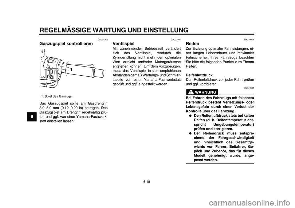 YAMAHA TMAX 2009 Betriebsanleitungen (in German)
REGELMÄSSIGE WARTUNG UND EINSTELLUNG
6-18
1
2
3
4
5
6
7
8
9
GAU21382
Gaszugspiel kontrollieren
Das Gaszugspiel sollte am Gasdrehgriff
3.0–5.0 mm (0.12–0.20 in) betragen. Das
Gaszugspiel YAMAHA TMAX 2009 Betriebsanleitungen (in German)
REGELMÄSSIGE WARTUNG UND EINSTELLUNG
6-18
1
2
3
4
5
6
7
8
9
GAU21382
Gaszugspiel kontrollieren
Das Gaszugspiel sollte am Gasdrehgriff
3.0–5.0 mm (0.12–0.20 in) betragen. Das
Gaszugspiel