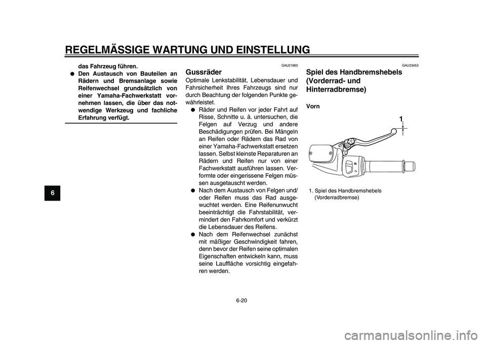 YAMAHA TMAX 2009 Betriebsanleitungen (in German)
REGELMÄSSIGE WARTUNG UND EINSTELLUNG
6-20
1
2
3
4
5
6
7
8
9
das Fahrzeug führen.
●
Den Austausch von Bauteilen an
Rädern und Bremsanlage sowie
Reifenwechsel grundsätzlich von
einer Yamah YAMAHA TMAX 2009 Betriebsanleitungen (in German)
REGELMÄSSIGE WARTUNG UND EINSTELLUNG
6-20
1
2
3
4
5
6
7
8
9
das Fahrzeug führen.
●
Den Austausch von Bauteilen an
Rädern und Bremsanlage sowie
Reifenwechsel grundsätzlich von
einer Yamah