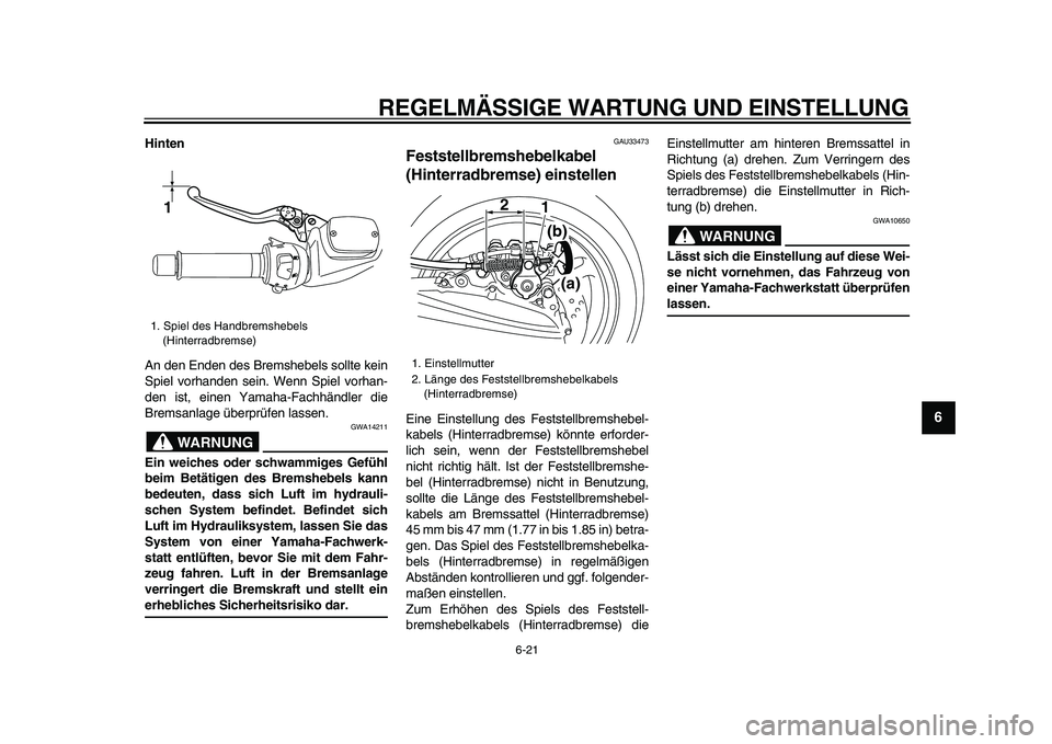 YAMAHA TMAX 2009 Betriebsanleitungen (in German)
REGELMÄSSIGE WARTUNG UND EINSTELLUNG
6-21
2
3
4
5
67
8
9
Hinten
An den Enden des Bremshebels sollte kein
Spiel vorhanden sein. Wenn Spiel vorhan-
den ist, einen Yamaha-Fachhändler die
Bremsan YAMAHA TMAX 2009 Betriebsanleitungen (in German)
REGELMÄSSIGE WARTUNG UND EINSTELLUNG
6-21
2
3
4
5
67
8
9
Hinten
An den Enden des Bremshebels sollte kein
Spiel vorhanden sein. Wenn Spiel vorhan-
den ist, einen Yamaha-Fachhändler die
Bremsan
