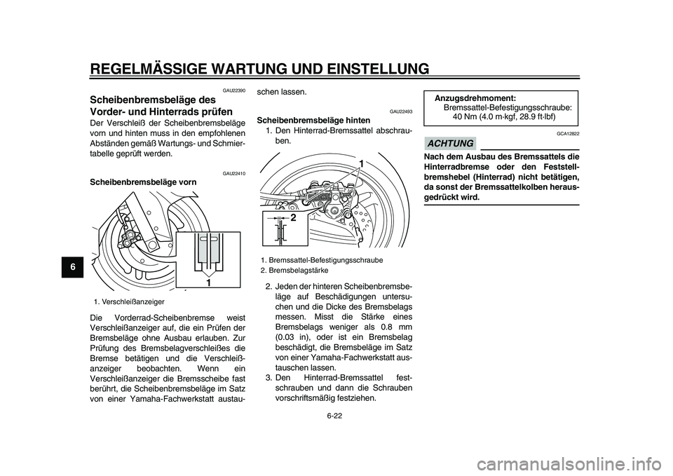 YAMAHA TMAX 2009 Betriebsanleitungen (in German)
REGELMÄSSIGE WARTUNG UND EINSTELLUNG
6-22
1
2
3
4
5
6
7
8
9
GAU22390
Scheibenbremsbeläge des
Vorder- und Hinterrads prüfen
Der Verschleiß der Scheibenbremsbeläge
vorn und hinten muss in YAMAHA TMAX 2009 Betriebsanleitungen (in German)
REGELMÄSSIGE WARTUNG UND EINSTELLUNG
6-22
1
2
3
4
5
6
7
8
9
GAU22390
Scheibenbremsbeläge des
Vorder- und Hinterrads prüfen
Der Verschleiß der Scheibenbremsbeläge
vorn und hinten muss in