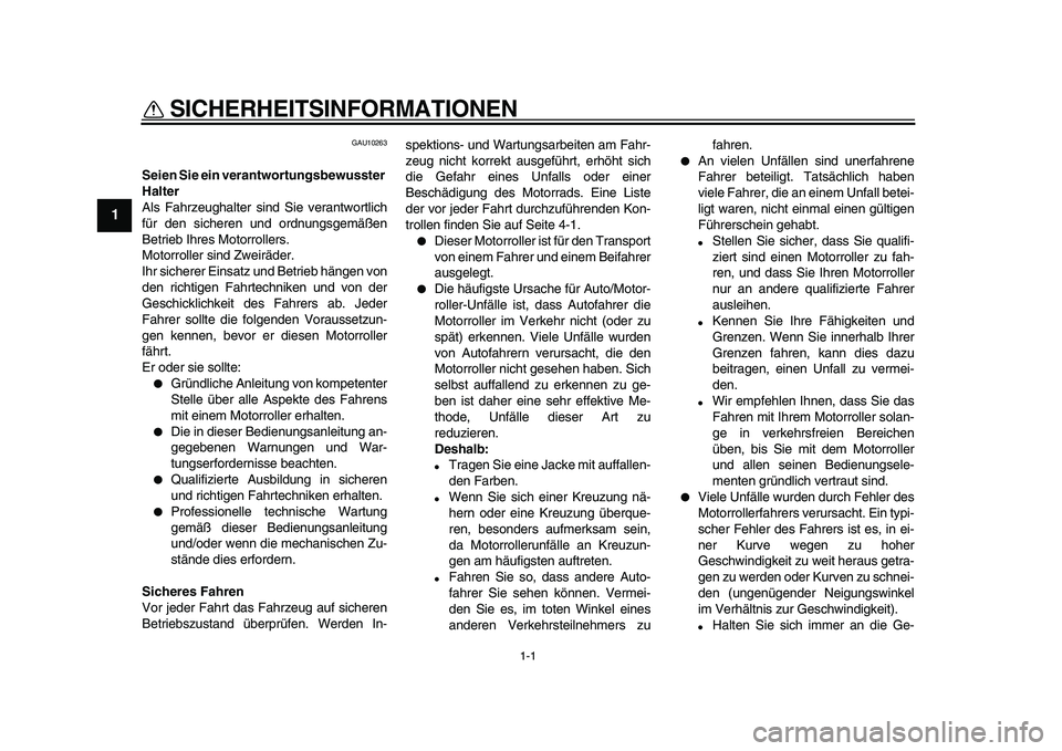 YAMAHA TMAX 2009  Betriebsanleitungen (in German)  
1-1 
1 
SICHERHEITSINFORMATIONEN  
GAU10263 
Seien Sie ein verantwortungsbewusster 
Halter 
Als Fahrzeughalter sind Sie verantwortlich
für den sicheren und ordnungsgemäßen
Betrieb Ihres Motorroll