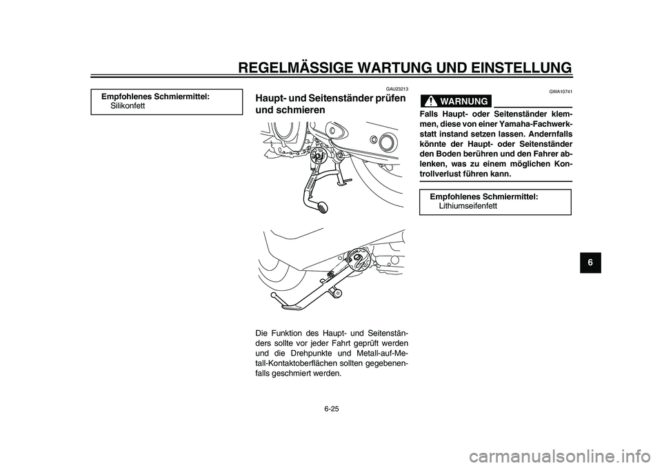 YAMAHA TMAX 2009  Betriebsanleitungen (in German)  
REGELMÄSSIGE WARTUNG UND EINSTELLUNG 
6-25 
2
3
4
5
67
8
9
 
GAU23213 
Haupt- und Seitenständer prüfen 
und schmieren  
Die Funktion des Haupt- und Seitenstän-
ders sollte vor jeder Fahrt geprü
