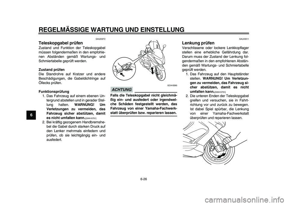 YAMAHA TMAX 2009  Betriebsanleitungen (in German)  
REGELMÄSSIGE WARTUNG UND EINSTELLUNG 
6-26 
1
2
3
4
5
6
7
8
9
 
GAU23272 
Teleskopgabel prüfen  
Zustand und Funktion der Teleskopgabel
müssen folgendermaßen in den empfohle-
nen Abständen gem
