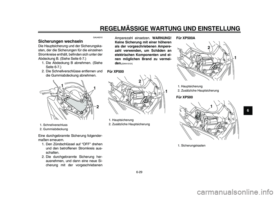 YAMAHA TMAX 2009  Betriebsanleitungen (in German)  
REGELMÄSSIGE WARTUNG UND EINSTELLUNG 
6-29 
2
3
4
5
67
8
9
 
GAU46310 
Sicherungen wechseln  
Die Hauptsicherung und der Sicherungska-
sten, der die Sicherungen für die einzelnen
Stromkreise enth