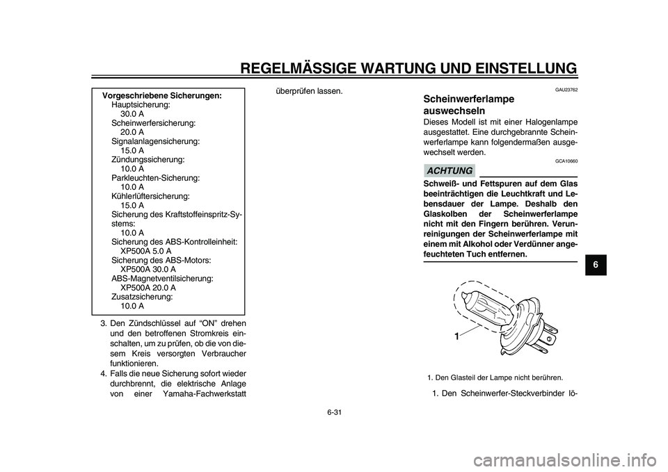 YAMAHA TMAX 2009  Betriebsanleitungen (in German)  
REGELMÄSSIGE WARTUNG UND EINSTELLUNG 
6-31 
2
3
4
5
67
8
9
 
3. Den Zündschlüssel auf “ON” drehen
und den betroffenen Stromkreis ein-
schalten, um zu prüfen, ob die von die-
sem Kreis versor
