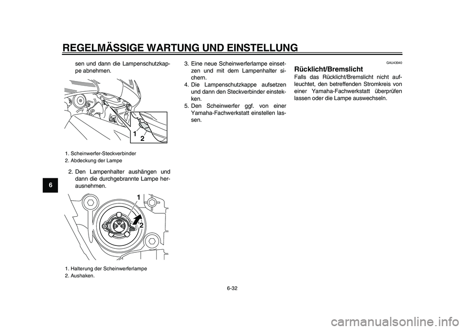 YAMAHA TMAX 2009  Betriebsanleitungen (in German)  
REGELMÄSSIGE WARTUNG UND EINSTELLUNG 
6-32 
1
2
3
4
5
6
7
8
9
 
sen und dann die Lampenschutzkap-
pe abnehmen.
2. Den Lampenhalter aushängen und
dann die durchgebrannte Lampe her-
ausnehmen.3. Ein
