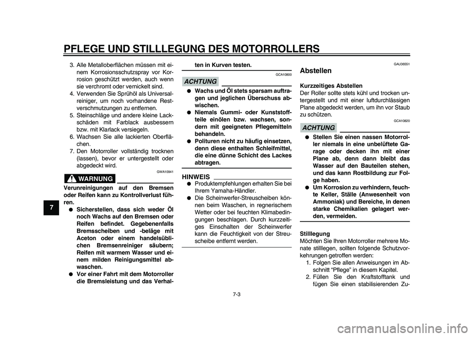 YAMAHA TMAX 2009 Betriebsanleitungen (in German)
PFLEGE UND STILLLEGUNG DES MOTORROLLERS
7-3
1
2
3
4
5
6
7
8
9
3. Alle Metalloberflächen müssen mit ei-
nem Korrosionsschutzspray vor Kor-
rosion geschützt werden, auch wenn
sie verchromt oder YAMAHA TMAX 2009 Betriebsanleitungen (in German)
PFLEGE UND STILLLEGUNG DES MOTORROLLERS
7-3
1
2
3
4
5
6
7
8
9
3. Alle Metalloberflächen müssen mit ei-
nem Korrosionsschutzspray vor Kor-
rosion geschützt werden, auch wenn
sie verchromt oder