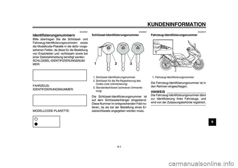 YAMAHA TMAX 2009  Betriebsanleitungen (in German)  
9-1 
2
3
4
5
6
7
8
9
 
KUNDENINFORMATION 
GAU26351 
Identifizierungsnummern  
Bitte übertragen Sie die Schlüssel- und
Fahrzeug-Identifizierungsnummern sowie
die Modellcode-Plakette in die dafür v