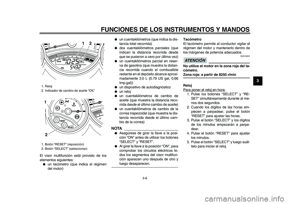 YAMAHA TMAX 2009 Manuale de Empleo (in Spanish)
FUNCIONES DE LOS INSTRUMENTOS Y MANDOS
3-6
2
34
5
6
7
8
9
El visor multifunción está provisto de los
elementos siguientes:
●
un tacómetro (que indica el régimen
del motor)
●
un cuent YAMAHA TMAX 2009 Manuale de Empleo (in Spanish)
FUNCIONES DE LOS INSTRUMENTOS Y MANDOS
3-6
2
34
5
6
7
8
9
El visor multifunción está provisto de los
elementos siguientes:
●
un tacómetro (que indica el régimen
del motor)
●
un cuent
