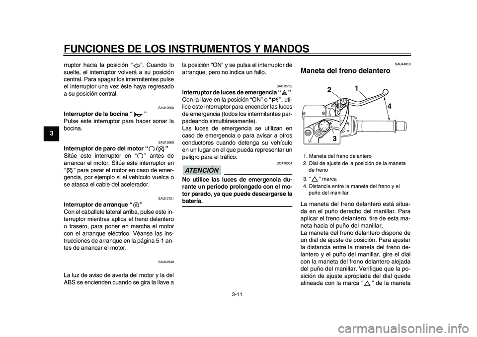 YAMAHA TMAX 2009 Manuale de Empleo (in Spanish)
FUNCIONES DE LOS INSTRUMENTOS Y MANDOS
3-11
1
2
3
4
5
6
7
8
9
rruptor hacia la posición “ ”. Cuando lo
suelte, el interruptor volverá a su posición
central. Para apagar los intermitentes YAMAHA TMAX 2009 Manuale de Empleo (in Spanish)
FUNCIONES DE LOS INSTRUMENTOS Y MANDOS
3-11
1
2
3
4
5
6
7
8
9
rruptor hacia la posición “ ”. Cuando lo
suelte, el interruptor volverá a su posición
central. Para apagar los intermitentes