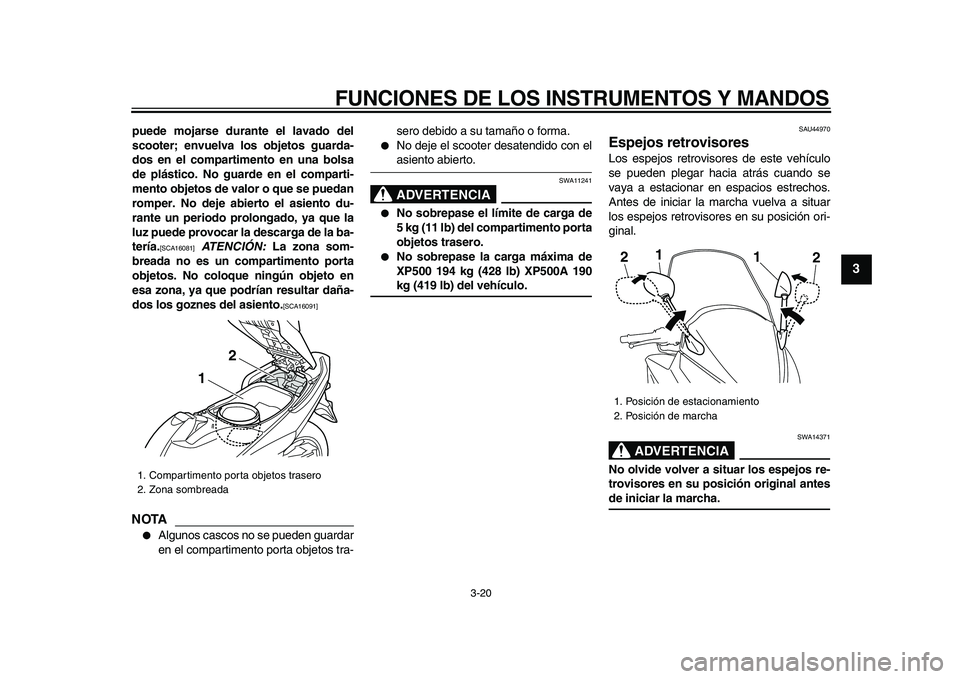 YAMAHA TMAX 2009 Manuale de Empleo (in Spanish)
FUNCIONES DE LOS INSTRUMENTOS Y MANDOS
3-20
2
34
5
6
7
8
9
puede mojarse durante el lavado del
scooter; envuelva los objetos guarda-
dos en el compartimento en una bolsa
de plástico. No guarde YAMAHA TMAX 2009 Manuale de Empleo (in Spanish)
FUNCIONES DE LOS INSTRUMENTOS Y MANDOS
3-20
2
34
5
6
7
8
9
puede mojarse durante el lavado del
scooter; envuelva los objetos guarda-
dos en el compartimento en una bolsa
de plástico. No guarde