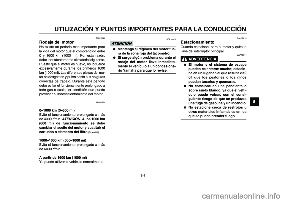 YAMAHA TMAX 2009 Manuale de Empleo (in Spanish)
UTILIZACIÓN Y PUNTOS IMPORTANTES PARA LA CONDUCCIÓN
5-4
2
3
4
56
7
8
9
SAU16841
Rodaje del motor
No existe un periodo más importante para
la vida del motor que el comprendido entre
0 y 160 YAMAHA TMAX 2009 Manuale de Empleo (in Spanish)
UTILIZACIÓN Y PUNTOS IMPORTANTES PARA LA CONDUCCIÓN
5-4
2
3
4
56
7
8
9
SAU16841
Rodaje del motor
No existe un periodo más importante para
la vida del motor que el comprendido entre
0 y 160