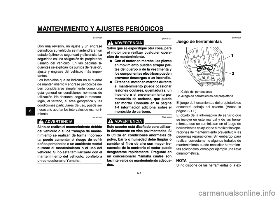 YAMAHA TMAX 2009 Manuale de Empleo (in Spanish)
6-1
1
2
3
4
5
6
7
8
9
MANTENIMIENTO Y AJUSTES PERIÓDICOS
SAU17281
Con una revisión, un ajuste y un engrase
periódicos su vehículo se mantendrá en un
estado óptimo de seguridad y eficienci YAMAHA TMAX 2009 Manuale de Empleo (in Spanish)
6-1
1
2
3
4
5
6
7
8
9
MANTENIMIENTO Y AJUSTES PERIÓDICOS
SAU17281
Con una revisión, un ajuste y un engrase
periódicos su vehículo se mantendrá en un
estado óptimo de seguridad y eficienci