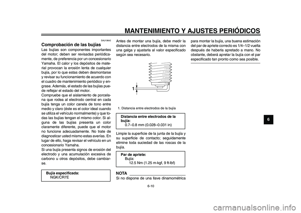 YAMAHA TMAX 2009 Manuale de Empleo (in Spanish)
MANTENIMIENTO Y AJUSTES PERIÓDICOS
6-10
2
3
4
5
67
8
9
SAU19642
Comprobación de las bujías
Las bujías son componentes importantes
del motor; deben ser revisadas periódica-
mente, de pref YAMAHA TMAX 2009 Manuale de Empleo (in Spanish)
MANTENIMIENTO Y AJUSTES PERIÓDICOS
6-10
2
3
4
5
67
8
9
SAU19642
Comprobación de las bujías
Las bujías son componentes importantes
del motor; deben ser revisadas periódica-
mente, de pref