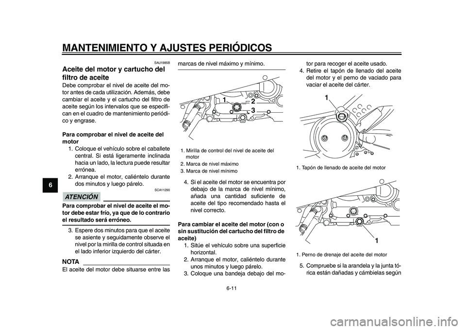 YAMAHA TMAX 2009 Manuale de Empleo (in Spanish)
MANTENIMIENTO Y AJUSTES PERIÓDICOS
6-11
1
2
3
4
5
6
7
8
9
SAU1985B
Aceite del motor y cartucho del
filtro de aceite
Debe comprobar el nivel de aceite del mo-
tor antes de cada utilización. YAMAHA TMAX 2009 Manuale de Empleo (in Spanish)
MANTENIMIENTO Y AJUSTES PERIÓDICOS
6-11
1
2
3
4
5
6
7
8
9
SAU1985B
Aceite del motor y cartucho del
filtro de aceite
Debe comprobar el nivel de aceite del mo-
tor antes de cada utilización.