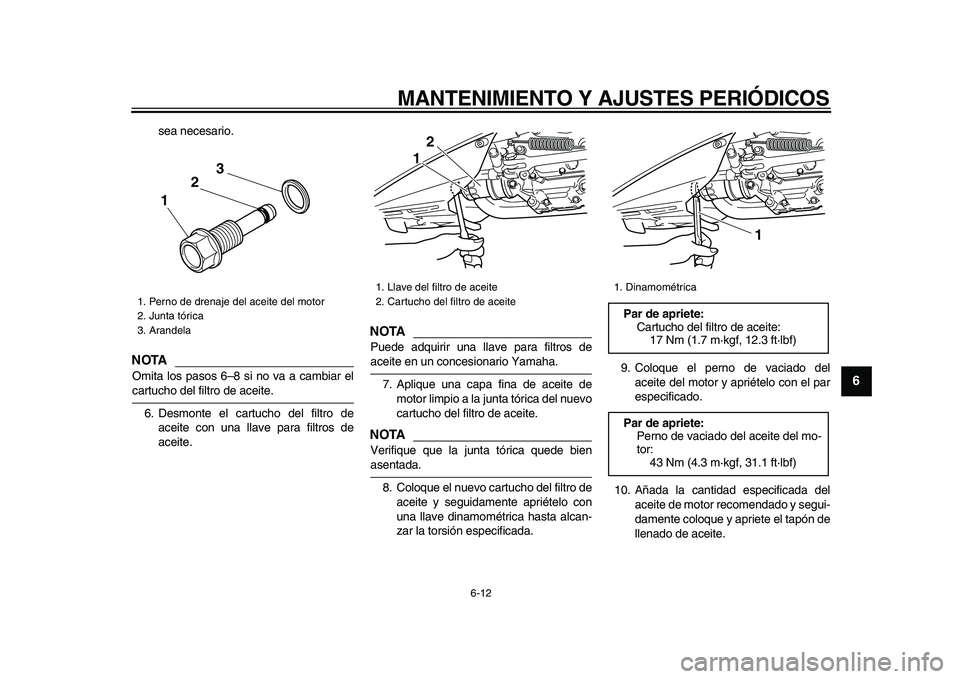 YAMAHA TMAX 2009 Manuale de Empleo (in Spanish)
MANTENIMIENTO Y AJUSTES PERIÓDICOS
6-12
2
3
4
5
67
8
9
sea necesario.
NOTA
Omita los pasos 6–8 si no va a cambiar el
cartucho del filtro de aceite.
6. Desmonte el cartucho del filtro de
ac YAMAHA TMAX 2009 Manuale de Empleo (in Spanish)
MANTENIMIENTO Y AJUSTES PERIÓDICOS
6-12
2
3
4
5
67
8
9
sea necesario.
NOTA
Omita los pasos 6–8 si no va a cambiar el
cartucho del filtro de aceite.
6. Desmonte el cartucho del filtro de
ac