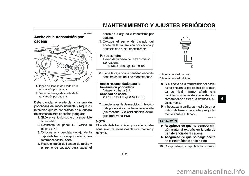 YAMAHA TMAX 2009 Manuale de Empleo (in Spanish)
MANTENIMIENTO Y AJUSTES PERIÓDICOS
6-14
2
3
4
5
67
8
9
SAU19996
Aceite de la transmisión por
cadena
Debe cambiar el aceite de la transmisión
por cadena del modo siguiente y según los
int YAMAHA TMAX 2009 Manuale de Empleo (in Spanish)
MANTENIMIENTO Y AJUSTES PERIÓDICOS
6-14
2
3
4
5
67
8
9
SAU19996
Aceite de la transmisión por
cadena
Debe cambiar el aceite de la transmisión
por cadena del modo siguiente y según los
int