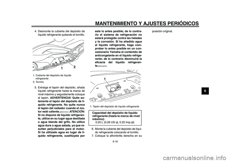 YAMAHA TMAX 2009 Manuale de Empleo (in Spanish)
MANTENIMIENTO Y AJUSTES PERIÓDICOS
6-16
2
3
4
5
67
8
9
4. Desmonte la cubierta del depósito de
líquido refrigerante quitando el tornillo.
5. Extraiga el tapón del depósito, añada
líquido YAMAHA TMAX 2009 Manuale de Empleo (in Spanish)
MANTENIMIENTO Y AJUSTES PERIÓDICOS
6-16
2
3
4
5
67
8
9
4. Desmonte la cubierta del depósito de
líquido refrigerante quitando el tornillo.
5. Extraiga el tapón del depósito, añada
líquido