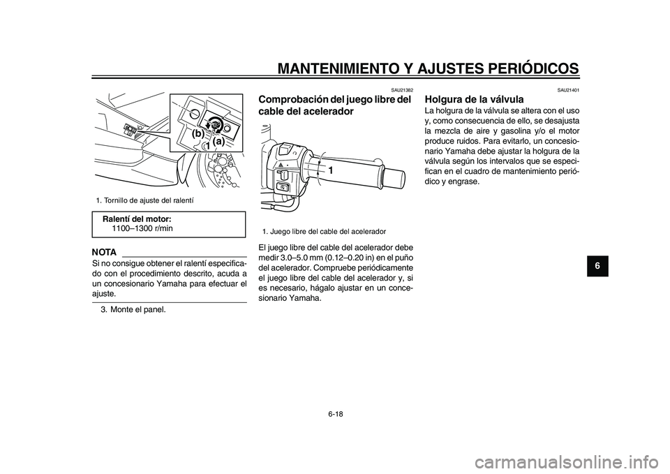 YAMAHA TMAX 2009 Manuale de Empleo (in Spanish)
MANTENIMIENTO Y AJUSTES PERIÓDICOS
6-18
2
3
4
5
67
8
9
NOTA
Si no consigue obtener el ralentí especifica-
do con el procedimiento descrito, acuda a
un concesionario Yamaha para efectuar el
aj YAMAHA TMAX 2009 Manuale de Empleo (in Spanish)
MANTENIMIENTO Y AJUSTES PERIÓDICOS
6-18
2
3
4
5
67
8
9
NOTA
Si no consigue obtener el ralentí especifica-
do con el procedimiento descrito, acuda a
un concesionario Yamaha para efectuar el
aj