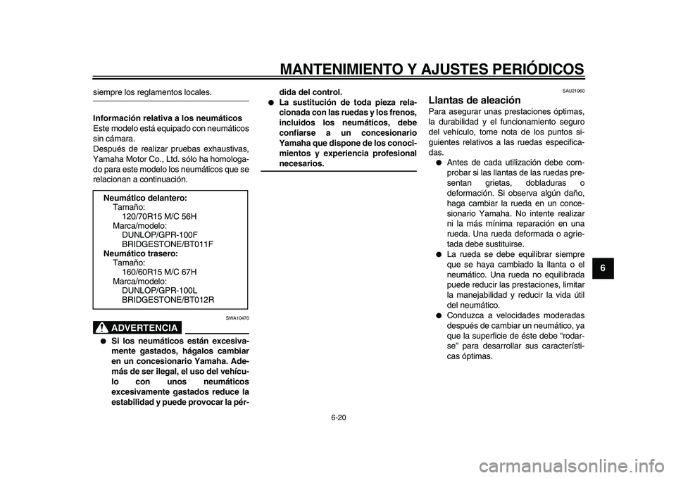 YAMAHA TMAX 2009 Manuale de Empleo (in Spanish)
MANTENIMIENTO Y AJUSTES PERIÓDICOS
6-20
2
3
4
5
67
8
9
siempre los reglamentos locales.
Información relativa a los neumáticos
Este modelo está equipado con neumáticos
sin cámara.
Despué YAMAHA TMAX 2009 Manuale de Empleo (in Spanish)
MANTENIMIENTO Y AJUSTES PERIÓDICOS
6-20
2
3
4
5
67
8
9
siempre los reglamentos locales.
Información relativa a los neumáticos
Este modelo está equipado con neumáticos
sin cámara.
Despué